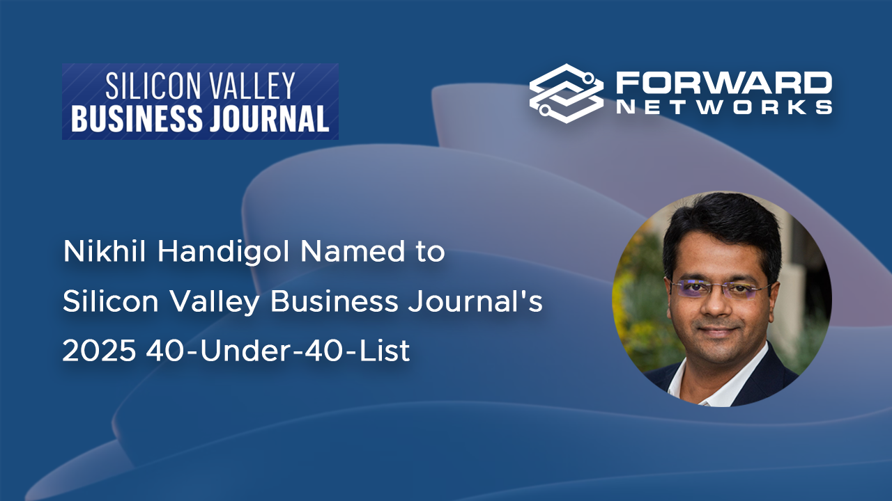 Forward Networks Co-founder Nikhil Handigol Named to Silicon Valley Business Journal